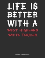 Life is Better With A West Highland White Terrier Weekly Planner 2020: Weekly Calendar / Planner Gift, 156 Pages, 8.5x11, Soft Cover, Matte Finish 1676804889 Book Cover