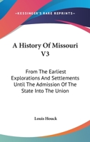 A History Of Missouri V3: From The Earliest Explorations And Settlements Until The Admission Of The State Into The Union 1163292338 Book Cover