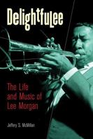 Delightfulee: The Life and Music of Lee Morgan (Jazz Perspectives) 047203281X Book Cover