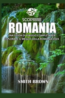 SCOPRIRE ROMANIA: UNA GUIDA DI VIAGGIO COMPLETA PER ESPLORARE IL MEGLIO DELLA ROMANIA 2024 (Italian Edition) B0CWM77DKM Book Cover