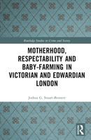 Motherhood, Respectability & Baby-Farming in Victorian & Edwardian London 0367752751 Book Cover