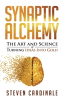 Synaptic Alchemy : The Art & Science of Turning Ideas into Gold 1734501030 Book Cover