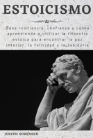 Estoicismo: Gane resiliencia, confianza y calma Aprenda a utilizar la filosofía estoica para encontrar la paz interior, la felicidad y la sabiduría B08ZQ3NVB3 Book Cover