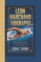 LEON MARCHAND BIOGRAPHY: The Swimming Phenom – How a French Prodigy Took the World by Storm B0DSJ8L9WL Book Cover