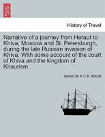 Narrative of a journey from Heraut to Khiva, Moscow and St. Petersburgh, during the late Russian invasion of Khiva. With some account of the court of ... kingdom of Khaurism. VOL. II, THIRD EDITION 1240917082 Book Cover