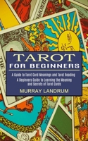 Tarot for Beginners: A Beginners Guide to Learning the Meaning and Secrets of Tarot Cards 1990334660 Book Cover