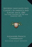 Modern Languages and Classics in America and Europe Since 1880, Ten Years' Progress of the New Learning 1437027814 Book Cover
