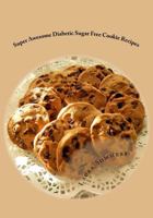 Super Awesome Diabetic Sugar Free Cookie Recipes: Low Sugar Versions of Your Favorite Cookies 1530936381 Book Cover