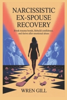 Narcissistic Ex-spouse Recovery: Break Trauma Bonds, Rebuild Confidence, and Thrive After Emotional Abuse B0FLW9997Y Book Cover