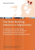 The State-Building Dilemma in Afghanistan: The State Governmental Design at the National Level and the Role of Democratic Provincial Councils in ... of Public Policy an der Universität Erfurt) 3966650304 Book Cover