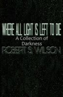 Where All Light is Left to Die 1500722952 Book Cover