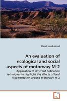 An evaluation of ecological and social aspects of motorway M-2: Application of different ordination techniques to highlight the affects of land fragmentation around motorway M-2 363926245X Book Cover