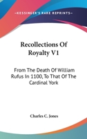 Recollections Of Royalty V1: From The Death Of William Rufus In 1100, To That Of The Cardinal York 1163117625 Book Cover