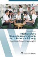 Interkulturelle Kompetenzentwicklung durch kulturelle Bildung: Deutschlands Akteure im Spannungsfeld 3639410963 Book Cover