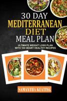 30 Day Mediterranean Diet Meal Plan: Ultimate Weight Loss Plan With 100 Heart Healthy Recipes 1077831234 Book Cover