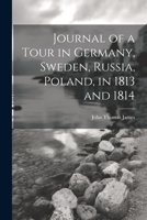 Journal of a Tour in Germany, Sweden, Russia, Poland, in 1813 and 1814 1021987158 Book Cover