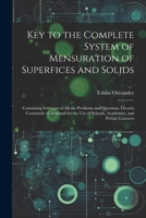 Key to the Complete System of Mensuration of Superfices and Solids: Containing Solutions to All the Problems and Questions Therein Contained: ... of Schools, Academies, and Private Learners 102164854X Book Cover