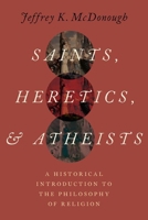 Saints, Heretics, and Atheists: A Historical Introduction to the Philosophy of Religion 0197563848 Book Cover