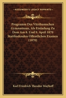 Programm Des Vitzthumschen Gymnasiums, Als Einladung Zu Dem Am 8. Und 9. April 1870 Stattfindenden Offentlichen Examen (1870) 1160724350 Book Cover