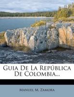 Guia de la Rep�blica de Colombia (Classic Reprint) 0270266658 Book Cover