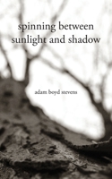 Spinning Between Sunlight and Shadow 1732894701 Book Cover