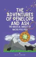 The Adventures of Penelope and Ash: The Magical Amulet of Nacho Poo Poo B0B6XSD7W4 Book Cover