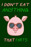 I Don't Eat Anything That Farts: Notebook for Vegans and Vegetarians, Notepad Animals Vegan Gifts quote: Paperback "6 x 9" 120 Page, Blank lined Journal Note book or Diary- Great Gift Idea. 1673971571 Book Cover