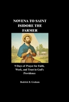 NOVENA TO SAINT ISIDORE THE FARMER: 9 Days of Prayer for Faith, Work, and Trust in God’s Providence B0GZSY5W4F Book Cover