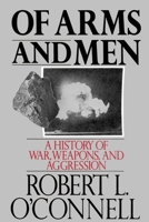 Of Arms and Men: A History of War, Weapons, and Aggression