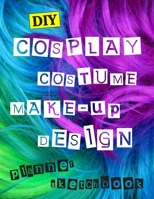 DIY Cospaly Costume Make-up Design Planner Sketchbook: Log Book For Cosplayers, Prop Makers And Everyone Dressing Up For Conventions, Carnival, Mardi Gras or Halloween Parties Design up to 25 characte 1708465901 Book Cover