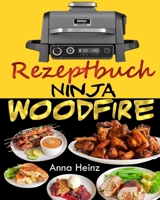 Ninja Woodfire Rezeptbuch: Beherrschen Sie die Kunst des Kochens mit Holzfeuer mit unvergleichlichem Geschmack! (Ninja Wood Fire Kochbuch Deutsch mit Bildern) (German Edition) B0CMY2PGXL Book Cover