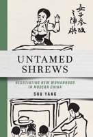 Untamed Shrews: Negotiating New Womanhood in Modern China 1501770616 Book Cover