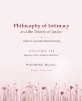 Philosophy of Intimacy and the Theory of Justice Studies in Generative Relational Being: Happiness, Ethics, Aesthetics, and Culture B0HB2P8185 Book Cover