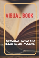 Visual Book: Essential Guide For Book Cover Making: Book Cover Creating Tips null Book Cover
