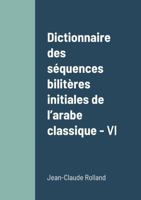 Dictionnaire des séquences bilitères initiales de l'arabe classique - VI: Volume VI (French Edition) 1445258137 Book Cover