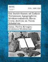 Gai Institvtiones Ad Codicis Veronensis Apographvm Stvdemvndianvm Novis Cvris Avctvm in Vsvm Scholarvm 1287553400 Book Cover