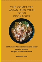 The Complete Asian and Thai Food Cookbook: 50 Thai and Asian delicious and super easy-to-prepare recipes to make at home 1801904448 Book Cover