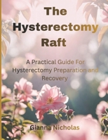 The Hysterectomy Raft: A Practical Guide for Hysterectomy Preparation and Recovery B0FJY3CQ5Q Book Cover