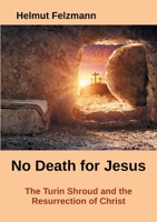 No Death for Jesus: The Turin Shroud and the Resurrection of Christ 3754311956 Book Cover