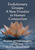 Evolutionary Groups: A New Frontier in Human Connection: As your groups awaken, so do you B0FSG9LWQM Book Cover