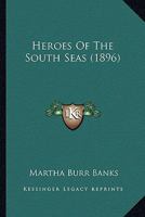 Heroes of the South Seas (Classic Reprint) 0548779503 Book Cover