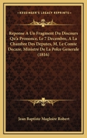 Réponse À Un Fragment Du Discours Qu'a Prononcé, Le 7 Décembre, À La Chambre Des Députés, M. Le Comte Decaze... 1160236933 Book Cover