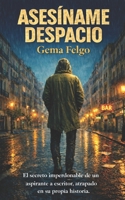 Asesíname despacio: El secreto imperdonable de un aspirante a escritor, atrapado en su propia historia. (Spanish Edition) B0GQGPWX2R Book Cover