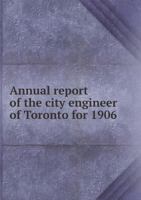 Annual Report of the City Engineer of Toronto for 1906 5518961448 Book Cover