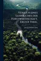Versuch eines Lehrbuches der Forstwirthschaft. Erster Theil. 1149153245 Book Cover
