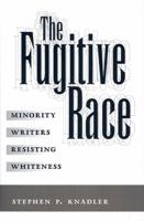 The Fugitive Race: Minority Writers Resisting Whiteness 1934110345 Book Cover