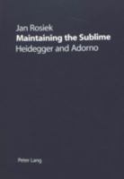 Maintaining the Sublime: Heidegger and Adorno 3906763226 Book Cover