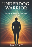 Underdog Warrior: Unlock The Warrior In You B0FMPYW2T9 Book Cover