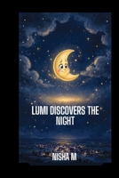 Lumi Discovers the Night: A Gentle Bedtime Story About Courage, Fear, Friendship, and Discovering the Beauty Within the Unknown B0HGHG3QG1 Book Cover