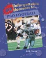 100 Unforgettable Moments in Pro Football (100 Unforgettable Moments in Sports) 1562396900 Book Cover